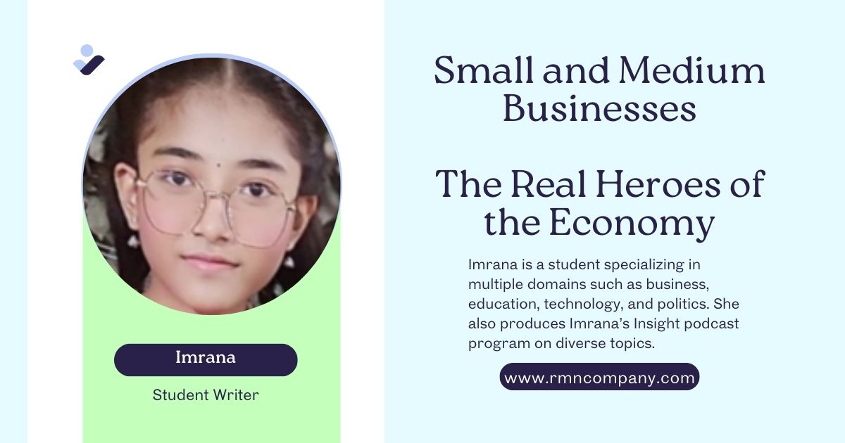 Small and Medium Businesses: The Real Heroes of the Economy. This opinion piece has been written exclusively for the Pathway platform of RMN Company by Imrana.